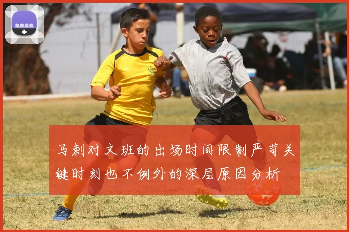 马刺对文班的出场时间限制严苛关键时刻也不例外的深层原因分析