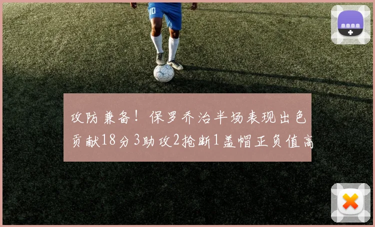 攻防兼备！保罗乔治半场表现出色贡献18分3助攻2抢断1盖帽正负值高达14